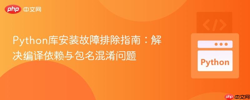 Python库安装故障排除指南:解决编译依赖与包名混淆问题