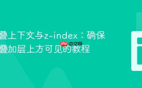 CSS层叠上下文与z-index：确保元素在叠加层上方可见的教程