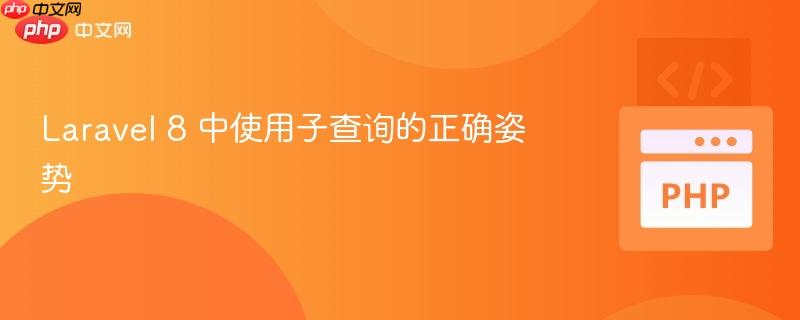 laravel 8 中使用子查询的正确姿势