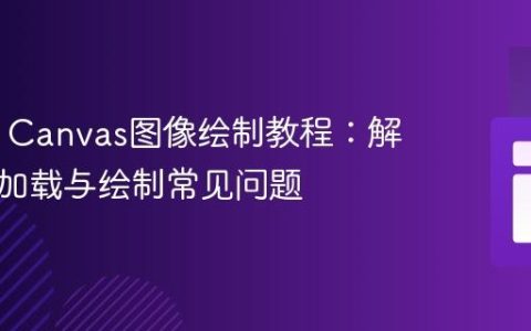 HTML Canvas图像绘制教程：解决图片加载与绘制常见问题