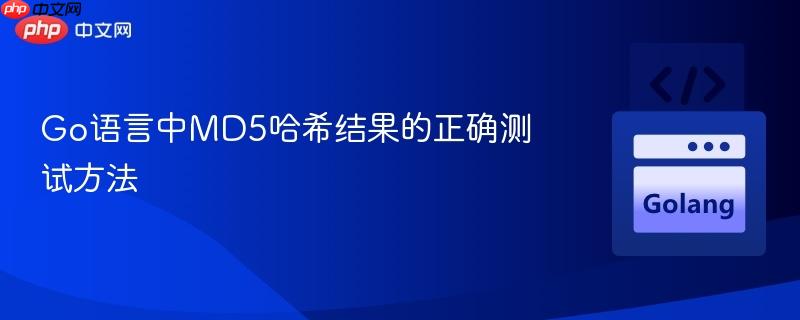 Go语言中MD5哈希结果的正确测试方法