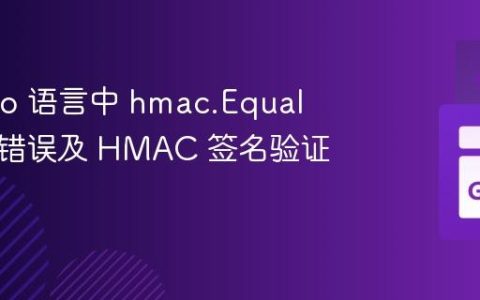 解决 Go 语言中 hmac.Equal 未定义错误及 HMAC 签名验证实践