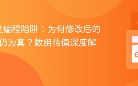 Go并发编程陷阱：为何修改后的布尔值仍为真？数组传值深度解析