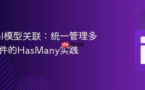 Laravel模型关联：统一管理多类型附件的HasMany实践