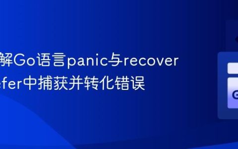 深入理解Go语言panic与recover：在defer中捕获并转化错误