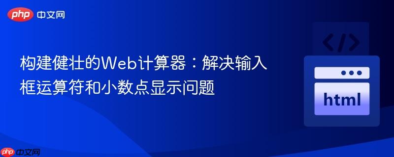 构建健壮的Web计算器：解决输入框运算符和小数点显示问题