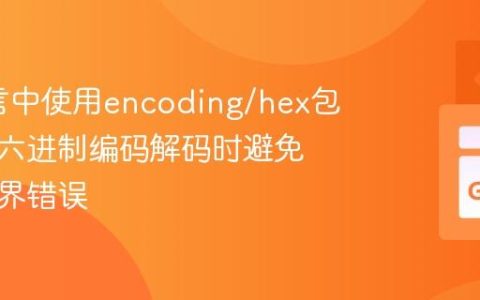 Go语言中使用encoding/hex包进行十六进制编码解码时避免索引越界错误
