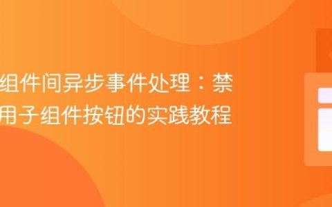 Blazor组件间异步事件处理：禁用与启用子组件按钮的实践教程