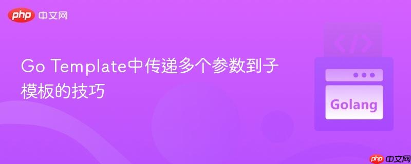 Go Template中传递多个参数到子模板的技巧