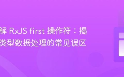 深入理解 RxJS first 操作符：揭秘集合类型数据处理的常见误区
