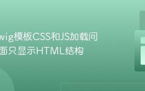 解决Twig模板CSS和JS加载问题：页面只显示HTML结构