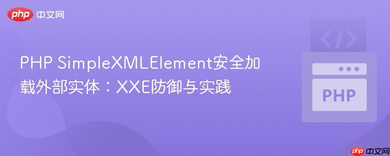 PHP SimpleXMLElement安全加载外部实体:XXE防御与实践