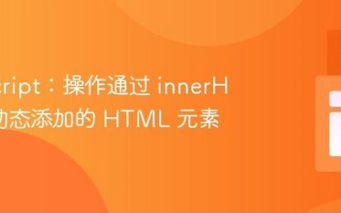 JavaScript：操作通过 innerHTML 动态添加的 HTML 元素