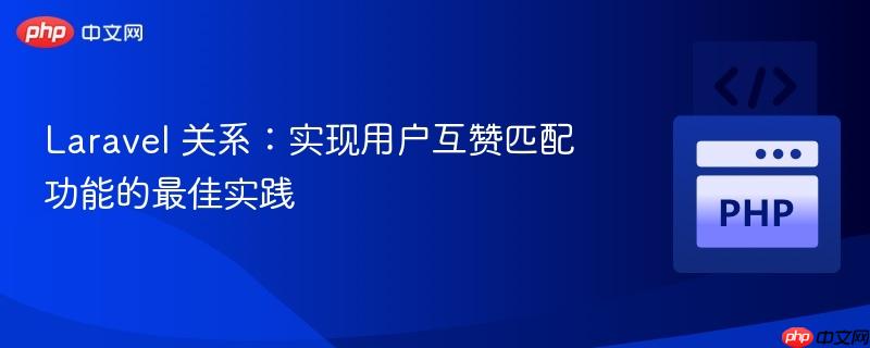 Laravel 关系:实现用户互赞匹配功能的最佳实践