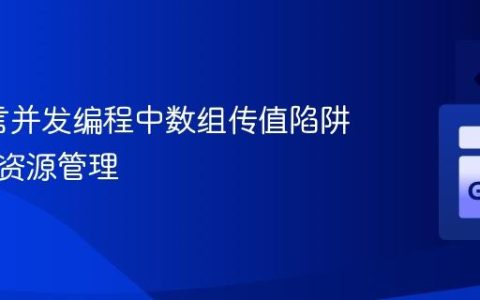 Go语言并发编程中数组传值陷阱与共享资源管理