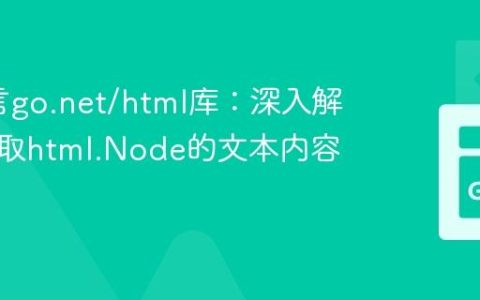 Go语言go.net/html库：深入解析与提取html.Node的文本内容