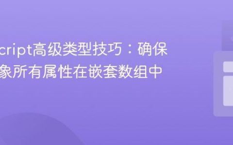 TypeScript高级类型技巧：确保泛型对象所有属性在嵌套数组中被声明