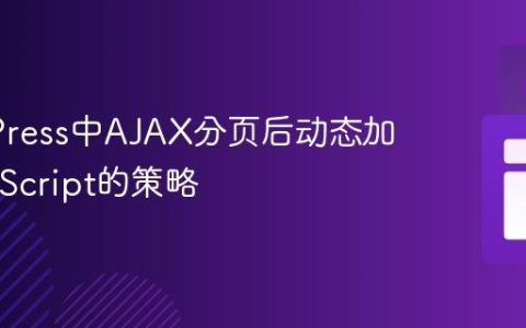 WordPress中AJAX分页后动态加载JavaScript的策略