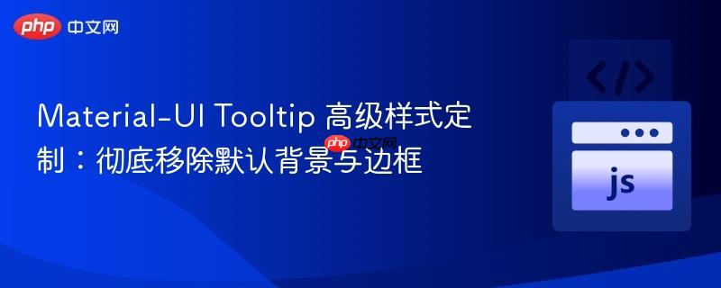 Material-UI Tooltip 高级样式定制:彻底移除默认背景与边框