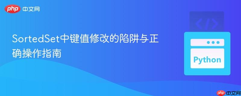 sortedset中键值修改的陷阱与正确操作指南