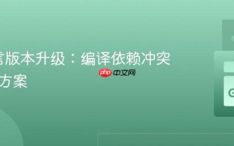 Go语言版本升级：编译依赖冲突与解决方案