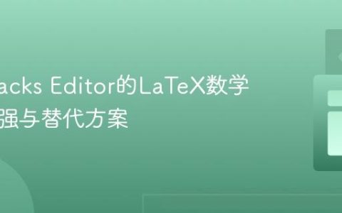 探索Stacks Editor的LaTeX数学公式增强与替代方案