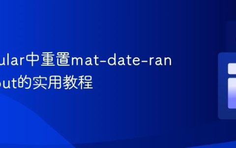 在Angular中重置mat-date-range-input的实用教程