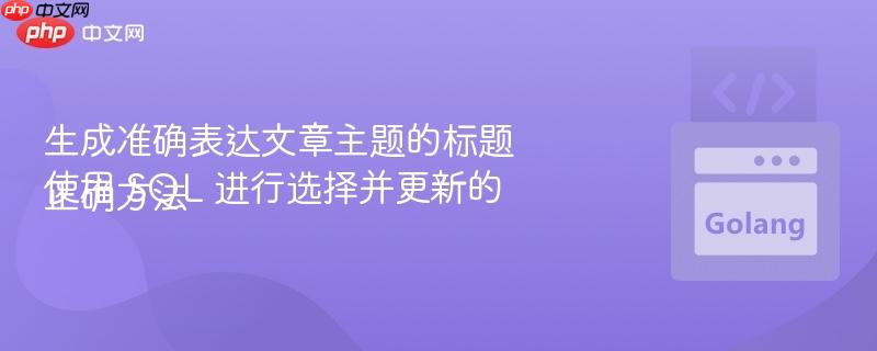 生成准确表达文章主题的标题使用 SQL 进行选择并更新的正确方法