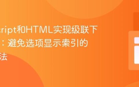 JavaScript和HTML实现级联下拉菜单：避免选项显示索引的正确方法