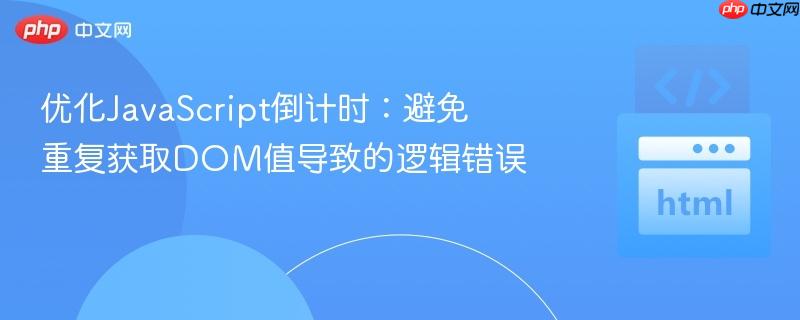 优化JavaScript倒计时:避免重复获取DOM值导致的逻辑错误