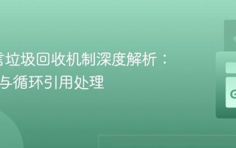 Go语言垃圾回收机制深度解析：可达性与循环引用处理