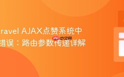 解决Laravel AJAX点赞系统中的500错误：路由参数传递详解