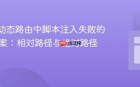 React动态路由中脚本注入失败的解决方案：相对路径与绝对路径的陷阱