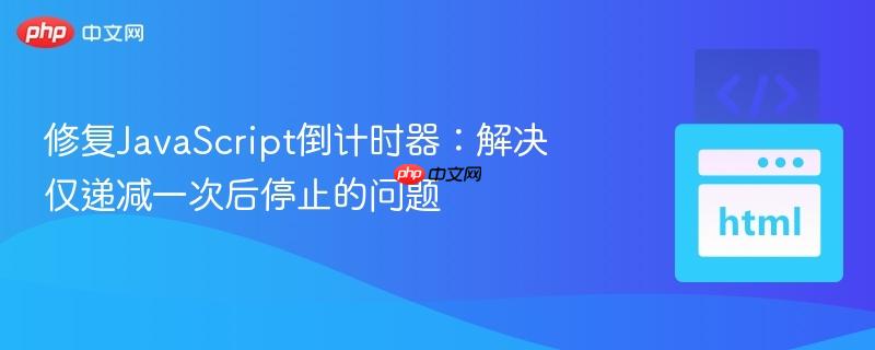 修复JavaScript倒计时器:解决仅递减一次后停止的问题