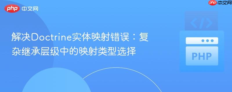 解决doctrine实体映射错误:复杂继承层级中的映射类型选择