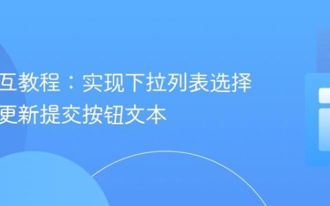 前端交互教程：实现下拉列表选择值动态更新提交按钮文本