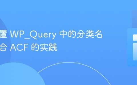 动态设置 WP_Query 中的分类名称：结合 ACF 的实践