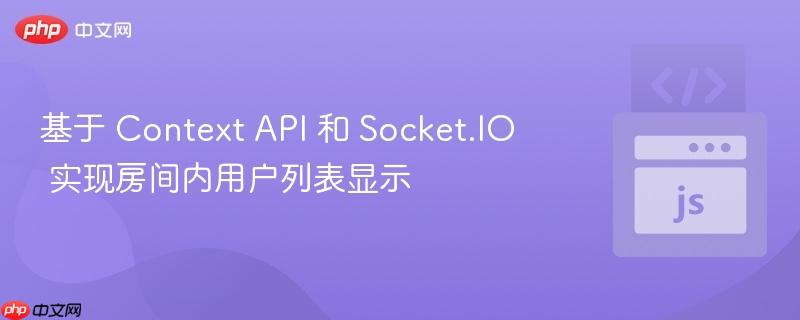 基于 context api 和 socket.io 实现房间内用户列表显示