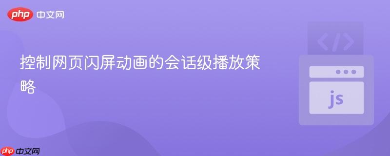 控制网页闪屏动画的会话级播放策略 - 创想鸟