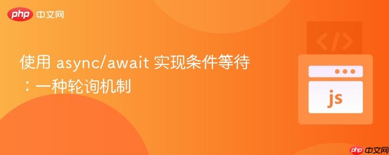 使用 async/await 实现条件等待:一种轮询机制