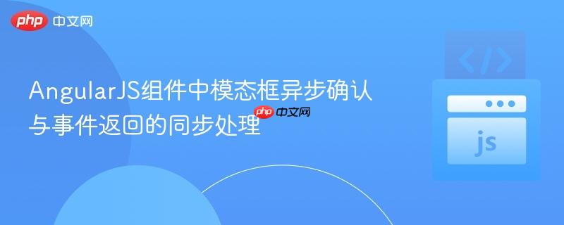 AngularJS组件中模态框异步确认与事件返回的同步处理