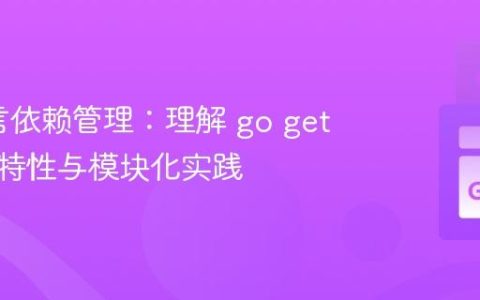 Go语言依赖管理：理解 go get 的递归特性与模块化实践