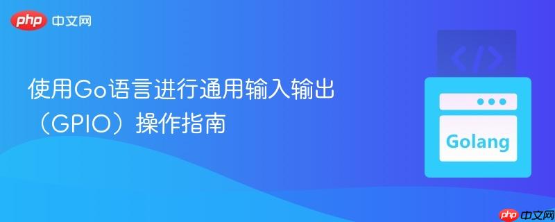 使用Go语言进行通用输入输出（GPIO）操作指南