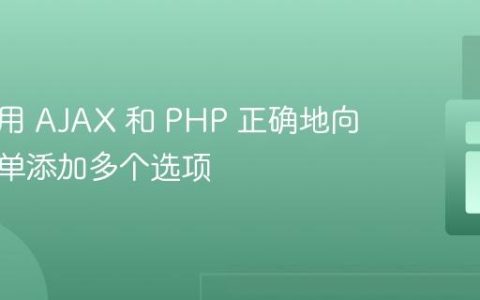 如何使用 AJAX 和 PHP 正确地向下拉菜单添加多个选项