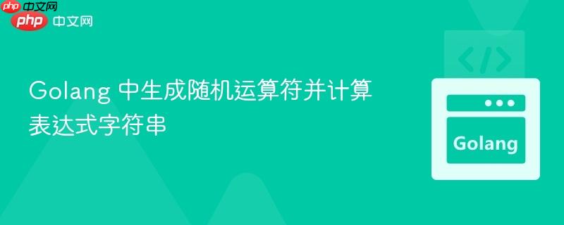 golang 中生成随机运算符并计算表达式字符串