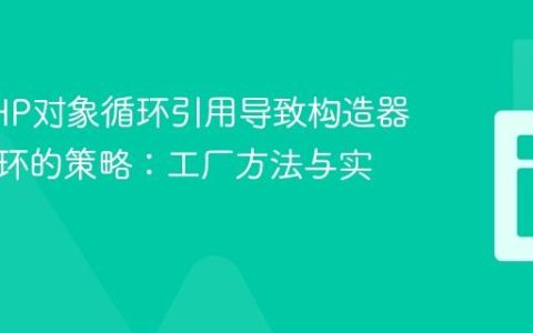 解决PHP对象循环引用导致构造器无限循环的策略：工厂方法与实例缓存