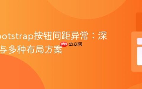 解决Bootstrap按钮间距异常：深入理解与多种布局方案