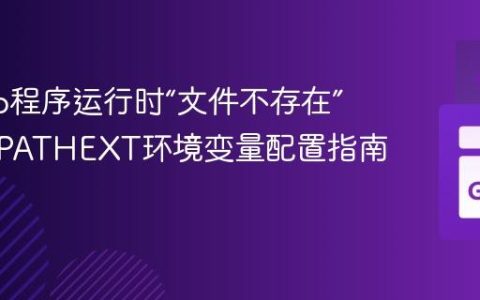 解决Go程序运行时“文件不存在”错误：PATHEXT环境变量配置指南