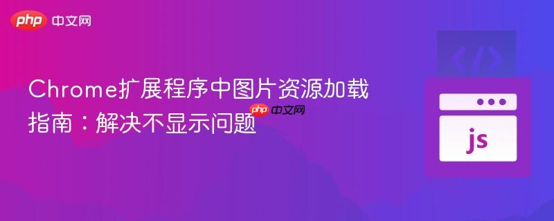 Chrome扩展程序中图片资源加载指南:解决不显示问题
