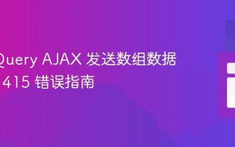 使用 jQuery AJAX 发送数组数据并解决 415 错误指南